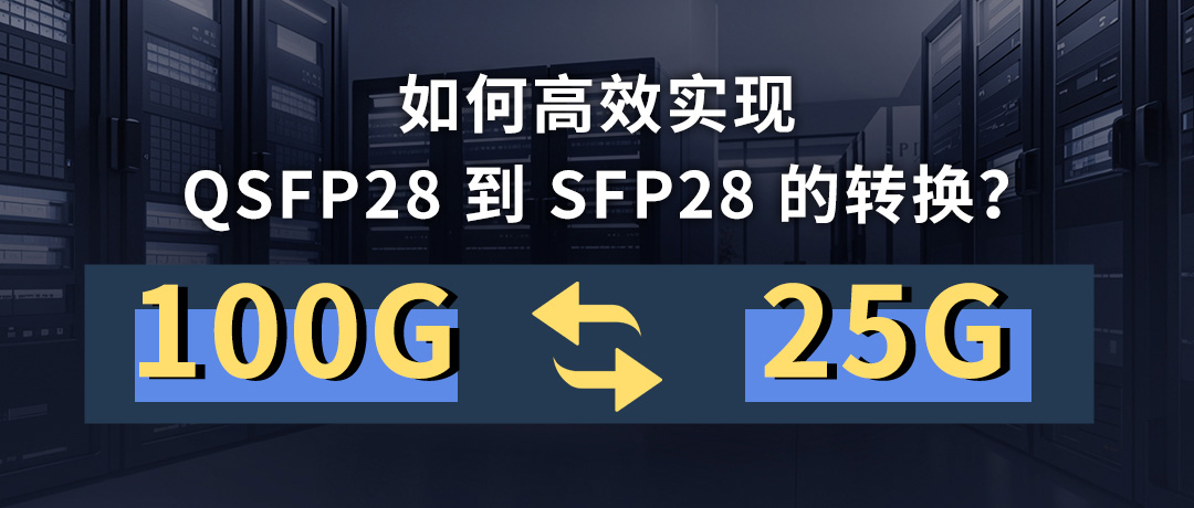 如何高效实现 QSFP28 到 SFP28 的转换？