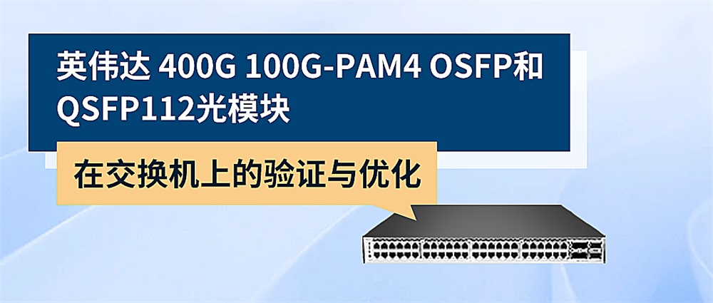 英伟达400G 100G-PAM4 OSFP和QSFP112光模块在交换机上的验证与优化